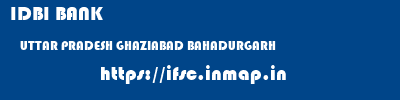 IDBI BANK  UTTAR PRADESH GHAZIABAD BAHADURGARH   ifsc code